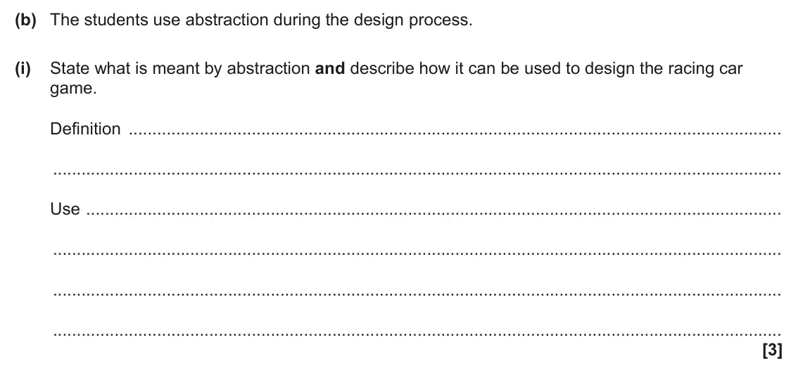 June 2024 Paper 2, question 8(b)(i): State what is meant by abstraction and describe how it can be used to design the racing car game. Definition Use [3]