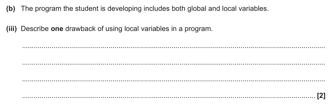 June 2025 Paper 2, question 6(b)(iii): Describe one drawback of using local variables in a program. [2]