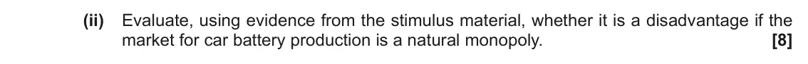 June 2022 Paper 1, question 1(d)(ii): Evaluate, using evidence from the stimulus material, whether it is a disadvantage if the market for car battery production is a natural monopoly. [8]