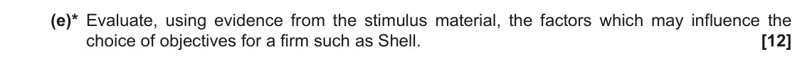 June 2022 Paper 1, question 1(e): (e)* Evaluate, using evidence from the stimulus material, the factors which may influence the choice of objectives for a firm such as Shell. [12]