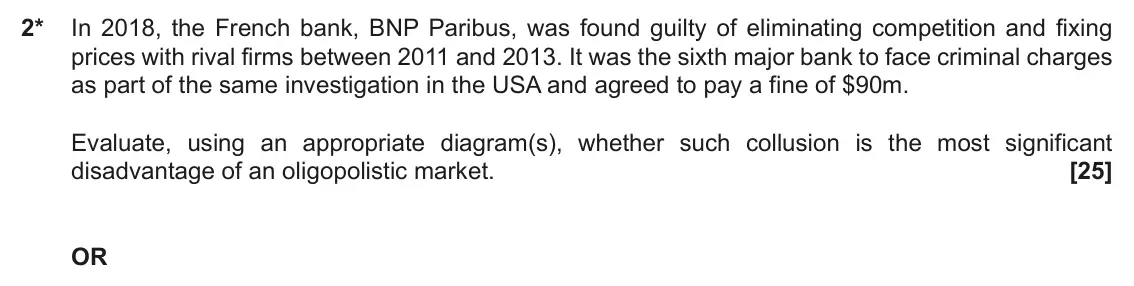 June 2022 Paper 1, question 2: 2* In 2018, the French bank, BNP Paribus, was found guilty of eliminating competition and fixing prices with rival firms between 2011 and 2013. It was the sixth