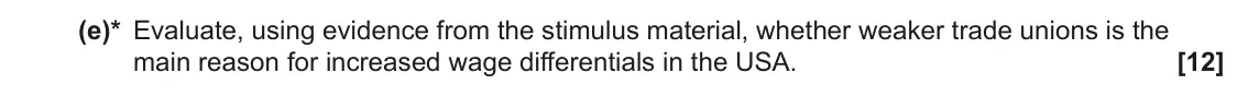 June 2023 Paper 1, question 1(e): (e)* Evaluate, using evidence from the stimulus material, whether weaker trade unions is the main reason for increased wage differentials in the USA. [12]