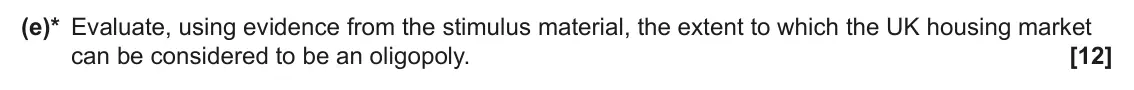 June 2024 Paper 1, question 1(e): (e)* Evaluate, using evidence from the stimulus material, the extent to which the UK housing market can be considered to be an oligopoly. [12]