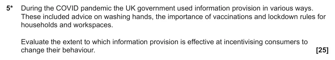 June 2025 Paper 1, question 5: 5* During the COVID pandemic the UK government used information provision in various ways. These included advice on washing hands, the importance of vaccination