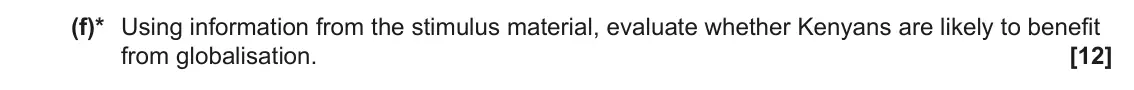 June 2024 Paper 2, question 1(f): (f)* Using information from the stimulus material, evaluate whether Kenyans are likely to benefit from globalisation. [12]
