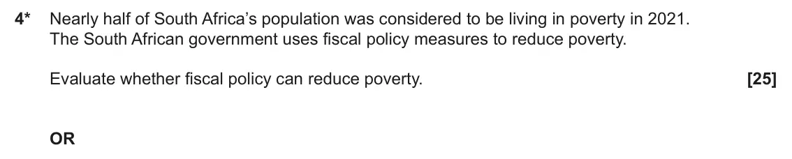 June 2024 Paper 2, question 4: 4* Nearly half of South Africa’s population was considered to be living in poverty in 2021. The South African government uses fiscal policy measures to reduce p