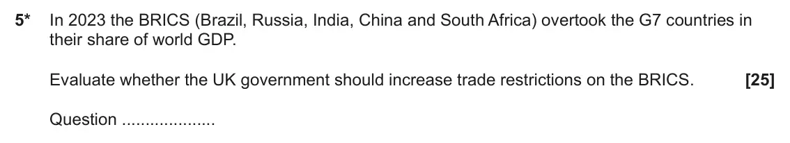 June 2025 Paper 2, question 5: 5* In 2023 the BRICS (Brazil, Russia, India, China and South Africa) overtook the G7 countries in their share of world GDP. Evaluate whether the UK government s