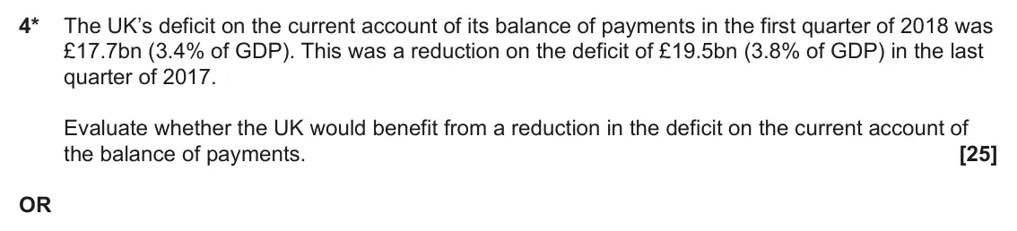 November 2021 Paper 2, question 4: 4* The UK’s deficit on the current account of its balance of payments in the first quarter of 2018 was £17.7bn (3.4% of GDP). This was a reduction on the defici