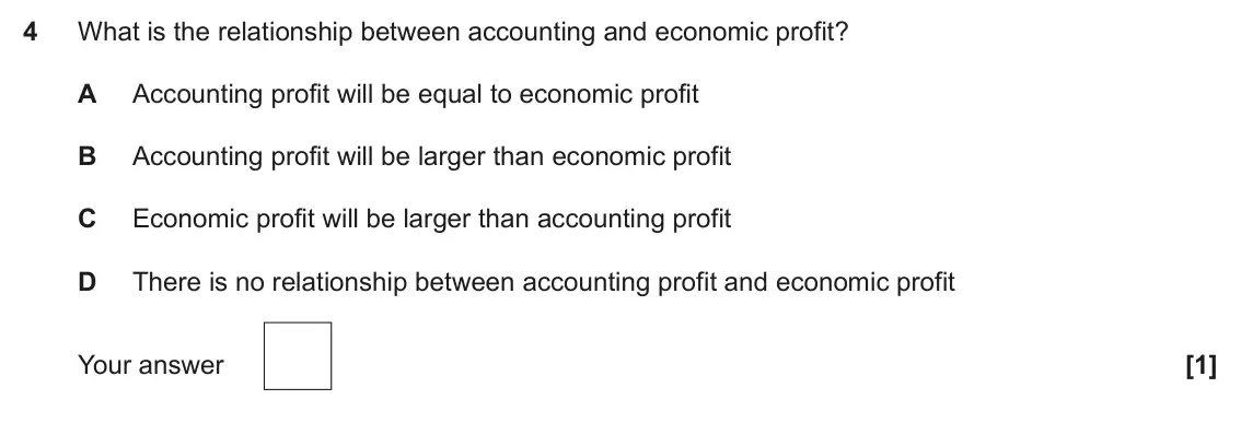 June 2022 Paper 3, question 4: What is the relationship between accounting and economic profit? A Accounting profit will be equal to economic profit B Accounting profit will be larger than ec