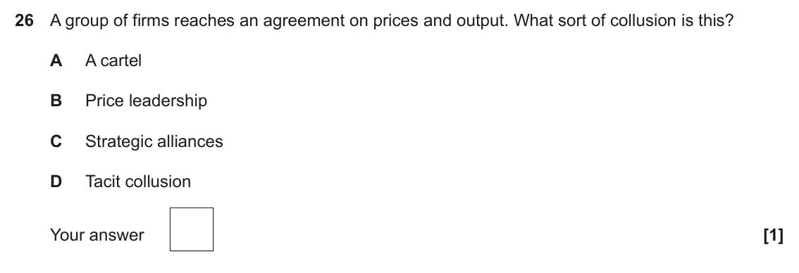 June 2022 Paper 3, question 26: A group of firms reaches an agreement on prices and output. What sort of collusion is this? A A cartel B Price leadership C Strategic alliances D Tacit collusio