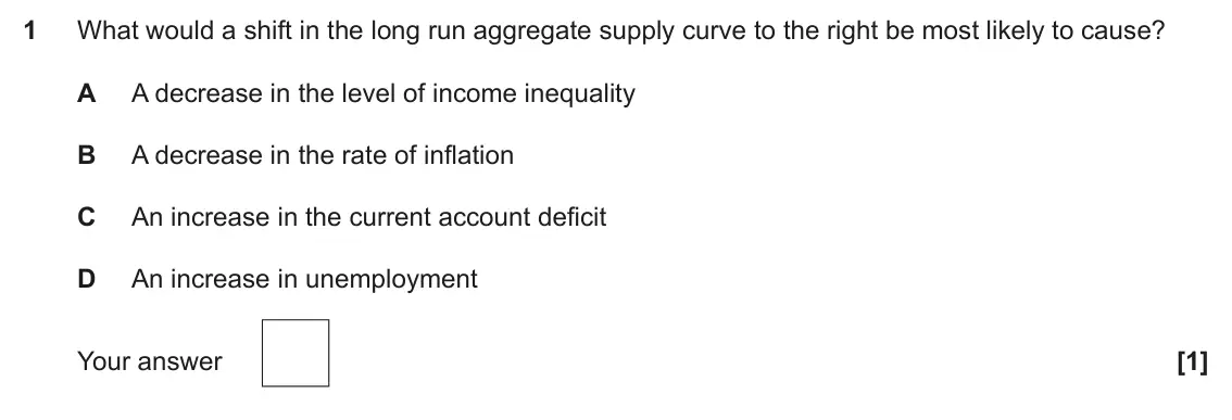 June 2023 Paper 3, question 1: What would a shift in the long run aggregate supply curve to the right be most likely to cause? A A decrease in the level of income inequality B A decrease in t