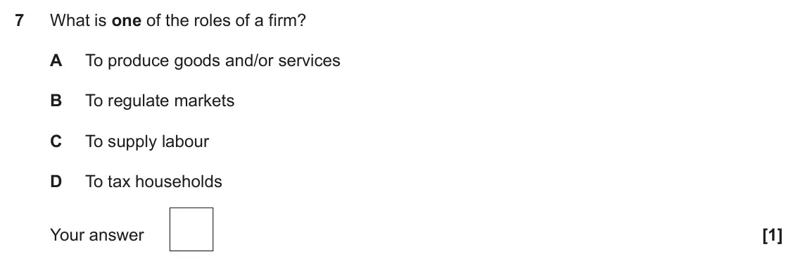 June 2023 Paper 3, question 7: What is one of the roles of a firm? A To produce goods and/or services B To regulate markets C To supply labour D To tax households [1]