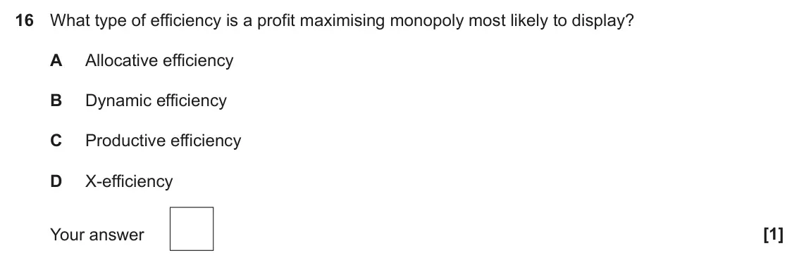 June 2023 Paper 3, question 16: What type of efficiency is a profit maximising monopoly most likely to display? A Allocative efficiency B Dynamic efficiency C Productive efficiency D X-efficie