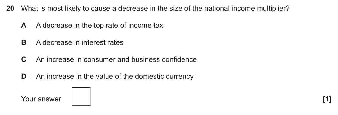 June 2023 Paper 3, question 20: What is most likely to cause a decrease in the size of the national income multiplier? A A decrease in the top rate of income tax B A decrease in interest rates