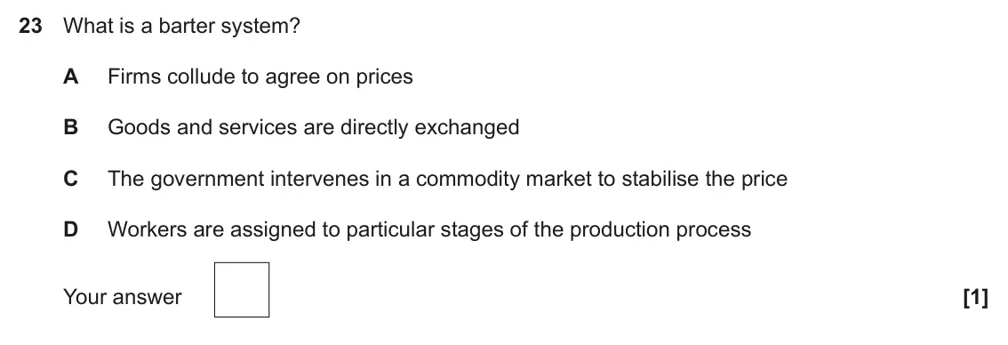 June 2023 Paper 3, question 23: What is a barter system? A Firms collude to agree on prices B Goods and services are directly exchanged C The government intervenes in a commodity market to sta