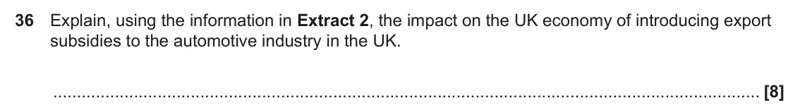 June 2023 Paper 3, question 36: Explain, using the information in Extract 2, the impact on the UK economy of introducing export subsidies to the automotive industry in the UK. [8]