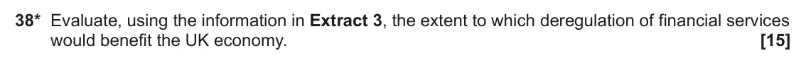 June 2023 Paper 3, question 38: 38* Evaluate, using the information in Extract 3, the extent to which deregulation of financial services would benefit the UK economy. [15]