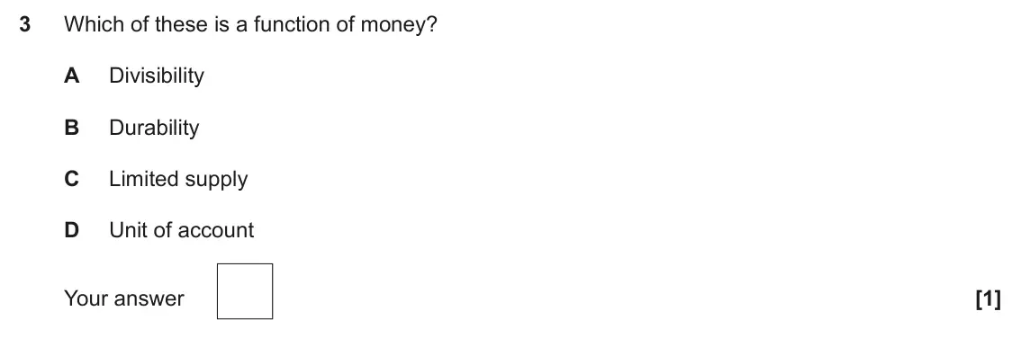 June 2024 Paper 3, question 3: Which of these is a function of money? A Divisibility B Durability C Limited supply D Unit of account [1]