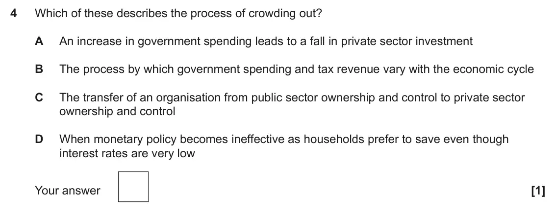 June 2024 Paper 3, question 4: Which of these describes the process of crowding out? A An increase in government spending leads to a fall in private sector investment B The process by which g