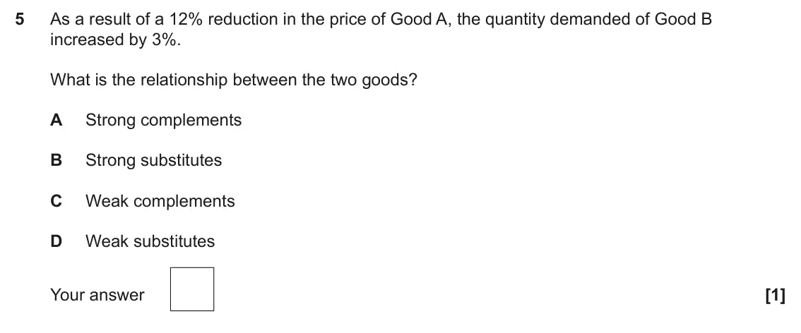 June 2024 Paper 3, question 5: As a result of a 12% reduction in the price of Good A, the quantity demanded of Good B increased by 3%. What is the relationship between the two goods? A Strong