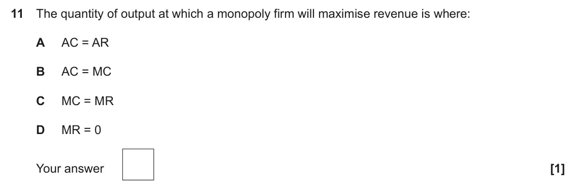 June 2024 Paper 3, question 11: The quantity of output at which a monopoly firm will maximise revenue is where: A AC = AR B AC = MC C MC = MR D MR = 0 [1]