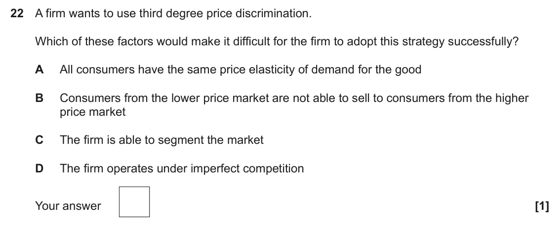 June 2024 Paper 3, question 22: A firm wants to use third degree price discrimination. Which of these factors would make it difficult for the firm to adopt this strategy successfully? A All co
