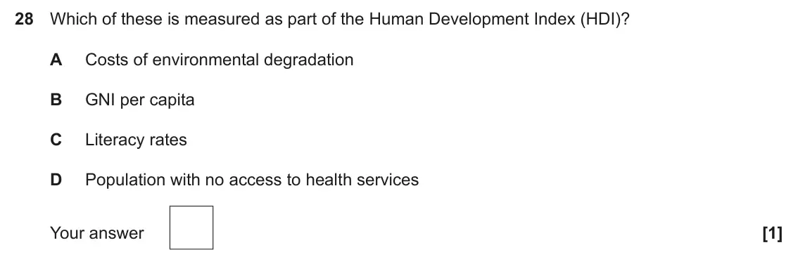 June 2024 Paper 3, question 28: Which of these is measured as part of the Human Development Index (HDI)? A Costs of environmental degradation B GNI per capita C Literacy rates D Population wit
