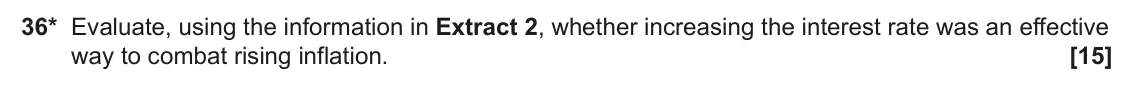 June 2024 Paper 3, question 36: 36* Evaluate, using the information in Extract 2, whether increasing the interest rate was an effective way to combat rising inflation. [15]