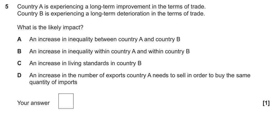 June 2025 Paper 3, question 5: Country A is experiencing a long-term improvement in the terms of trade. Country B is experiencing a long-term deterioration in the terms of trade. What is the 