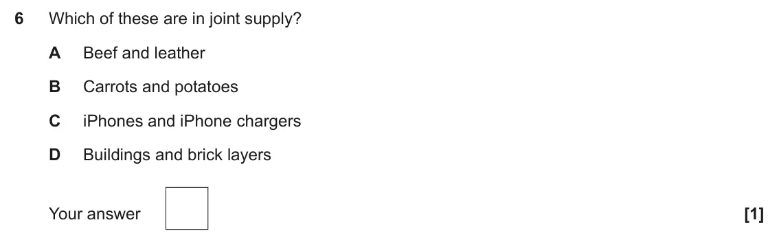 June 2025 Paper 3, question 6: Which of these are in joint supply? A Beef and leather B Carrots and potatoes C iPhones and iPhone chargers D Buildings and brick layers [1]