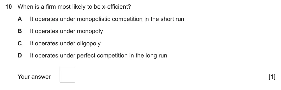 June 2025 Paper 3, question 10: When is a firm most likely to be x-efficient? A It operates under monopolistic competition in the short run B It operates under monopoly C It operates under oli