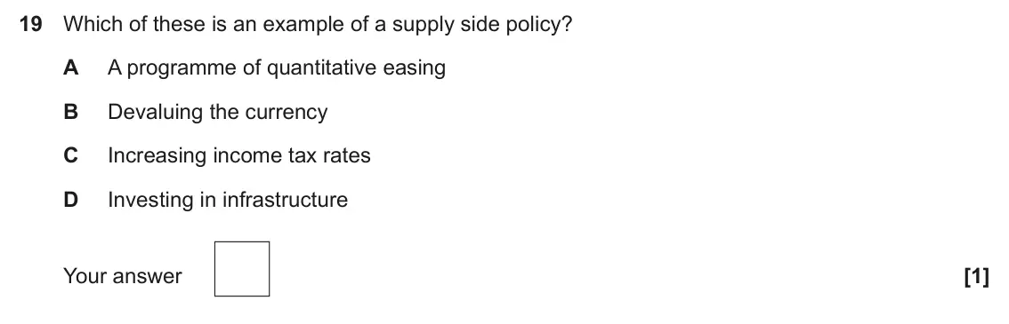 June 2025 Paper 3, question 19: Which of these is an example of a supply side policy? A A programme of quantitative easing B Devaluing the currency C Increasing income tax rates D Investing in