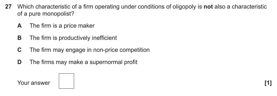 June 2025 Paper 3, question 27: Which characteristic of a firm operating under conditions of oligopoly is not also a characteristic of a pure monopolist? A The firm is a price maker B The firm