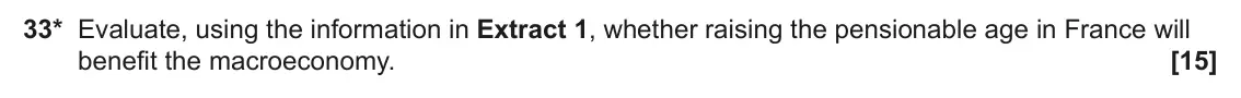 June 2025 Paper 3, question 33: 33* Evaluate, using the information in Extract 1, whether raising the pensionable age in France will benefit the macroeconomy. [15]