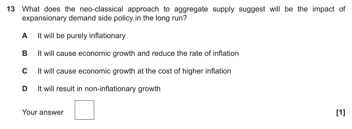 November 2021 Paper 3, question 13: What does the neo-classical approach to aggregate supply suggest will be the impact of expansionary demand side policy in the long run? A It will be purely infl