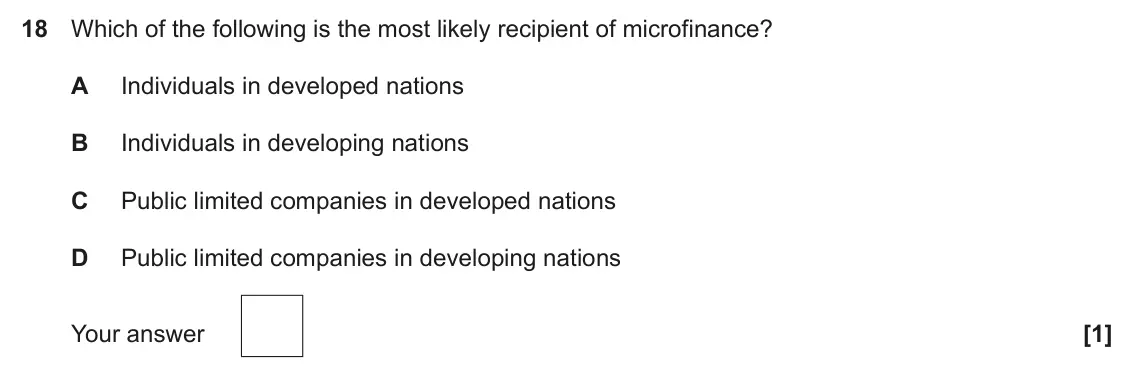 November 2021 Paper 3, question 18: Which of the following is the most likely recipient of microfinance? A Individuals in developed nations B Individuals in developing nations C Public limited com