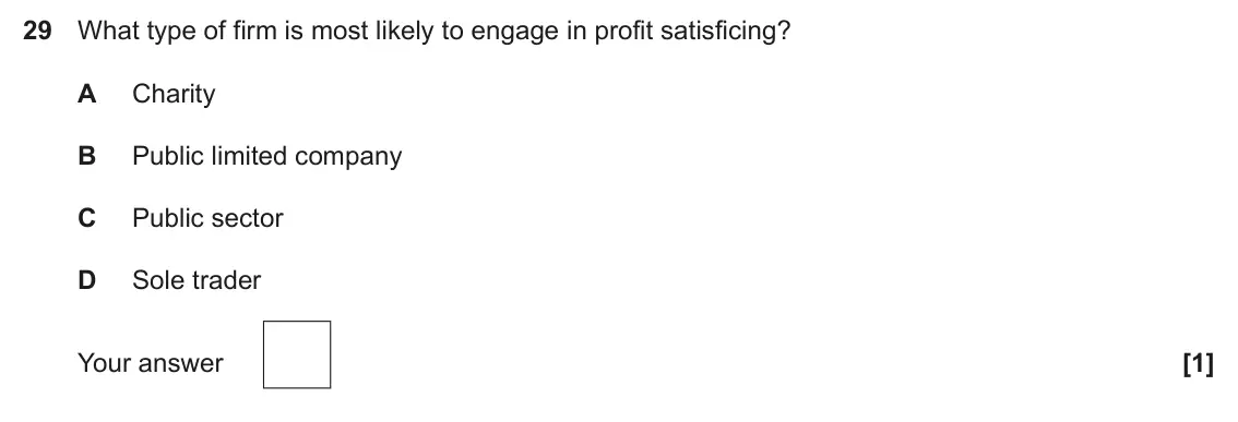 November 2021 Paper 3, question 29: What type of firm is most likely to engage in profit satisficing? A Charity B Public limited company C Public sector D Sole trader [1]