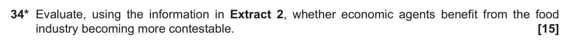 November 2021 Paper 3, question 34: 34* Evaluate, using the information in Extract 2, whether economic agents benefit from the food industry becoming more contestable. [15]