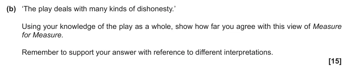 June 2022 Component 1, question 3(b): ‘The play deals with many kinds of dishonesty.’ Using your knowledge of the play as a whole, show how far you agree with this view of Measure for Measure. Remem
