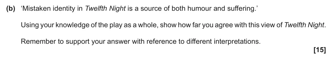 June 2022 Component 1, question 6(b): ‘Mistaken identity in Twelfth Night is a source of both humour and suffering.’ Using your knowledge of the play as a whole, show how far you agree with this vie