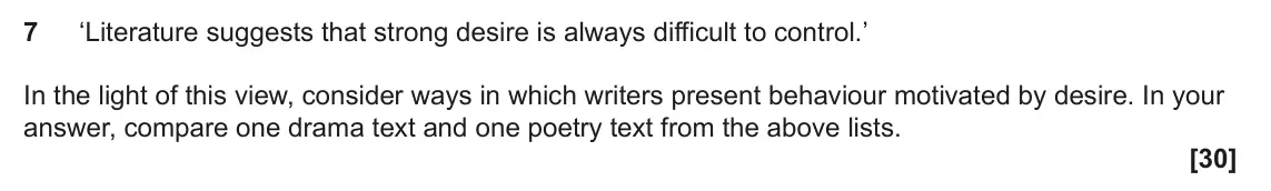 June 2023 Component 1, question 7: ‘Literature suggests that strong desire is always difficult to control.’ In the light of this view, consider ways in which writers present behaviour motivated b