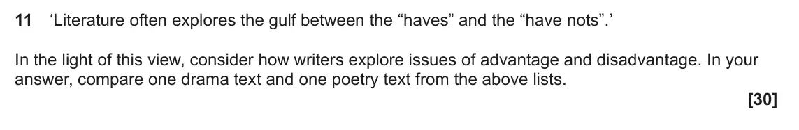 June 2023 Component 1, question 11: ‘Literature often explores the gulf between the “haves” and the “have nots”.’ In the light of this view, consider how writers explore issues of advantage and di
