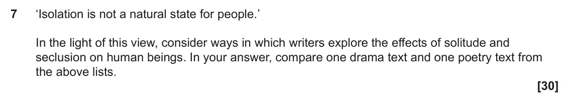 June 2024 Component 1, question 7: ‘Isolation is not a natural state for people.’ In the light of this view, consider ways in which writers explore the effects of solitude and seclusion on human 