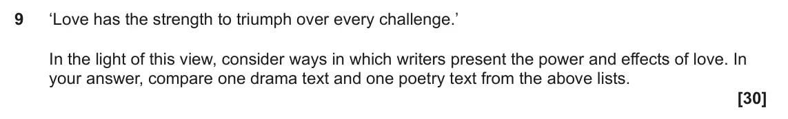 June 2024 Component 1, question 9: ‘Love has the strength to triumph over every challenge.’ In the light of this view, consider ways in which writers present the power and effects of love. In you