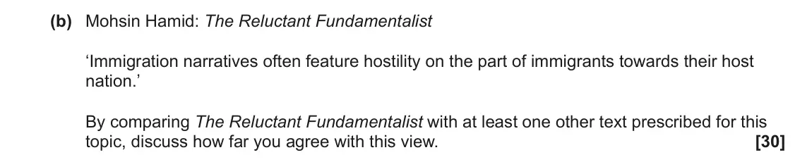 June 2022 Component 2, question 10(b): Mohsin Hamid: The Reluctant Fundamentalist ‘Immigration narratives often feature hostility on the part of immigrants towards their host nation.’ By comparing Th