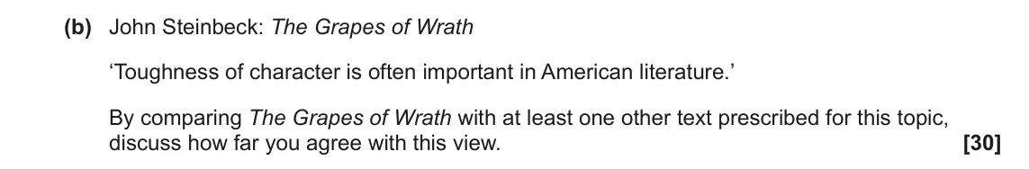June 2023 Component 2, question 2(b): John Steinbeck: The Grapes of Wrath ‘Toughness of character is often important in American literature.’ By comparing The Grapes of Wrath with at least one other