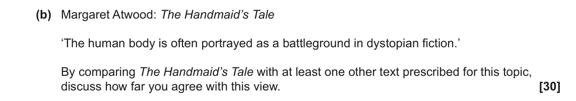 June 2023 Component 2, question 6(b): Margaret Atwood: The Handmaid’s Tale ‘The human body is often portrayed as a battleground in dystopian fiction.’ By comparing The Handmaid’s Tale with at least 