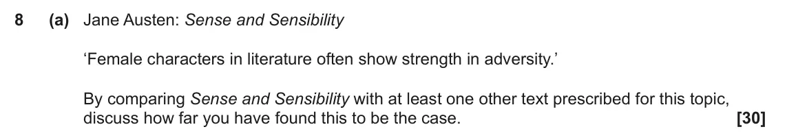 June 2023 Component 2, question 8(a): Jane Austen: Sense and Sensibility ‘Female characters in literature often show strength in adversity.’ By comparing Sense and Sensibility with at least one othe