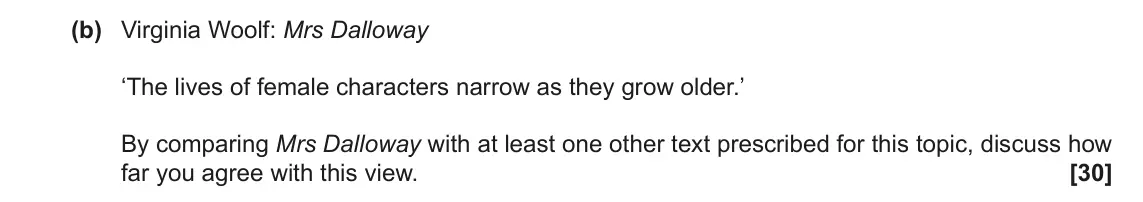June 2023 Component 2, question 8(b): Virginia Woolf: Mrs Dalloway ‘The lives of female characters narrow as they grow older.’ By comparing Mrs Dalloway with at least one other text prescribed for t