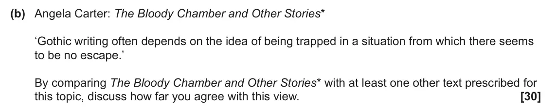 June 2024 Component 2, question 4(b): Angela Carter: The Bloody Chamber and Other Stories* ‘Gothic writing often depends on the idea of being trapped in a situation from which there seems to be no e